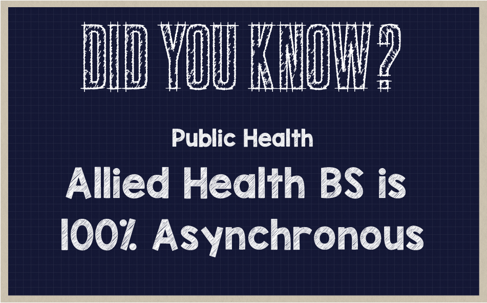 Did you know? Public Health Allied Health BS in 100% asynchronous.